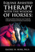 Equine Assisted Therapy with the Wisdom of Horses: Quiet Your Mind, Empower Your Creativity, Cultivate Gratitude and Feel Less Overwhelmed