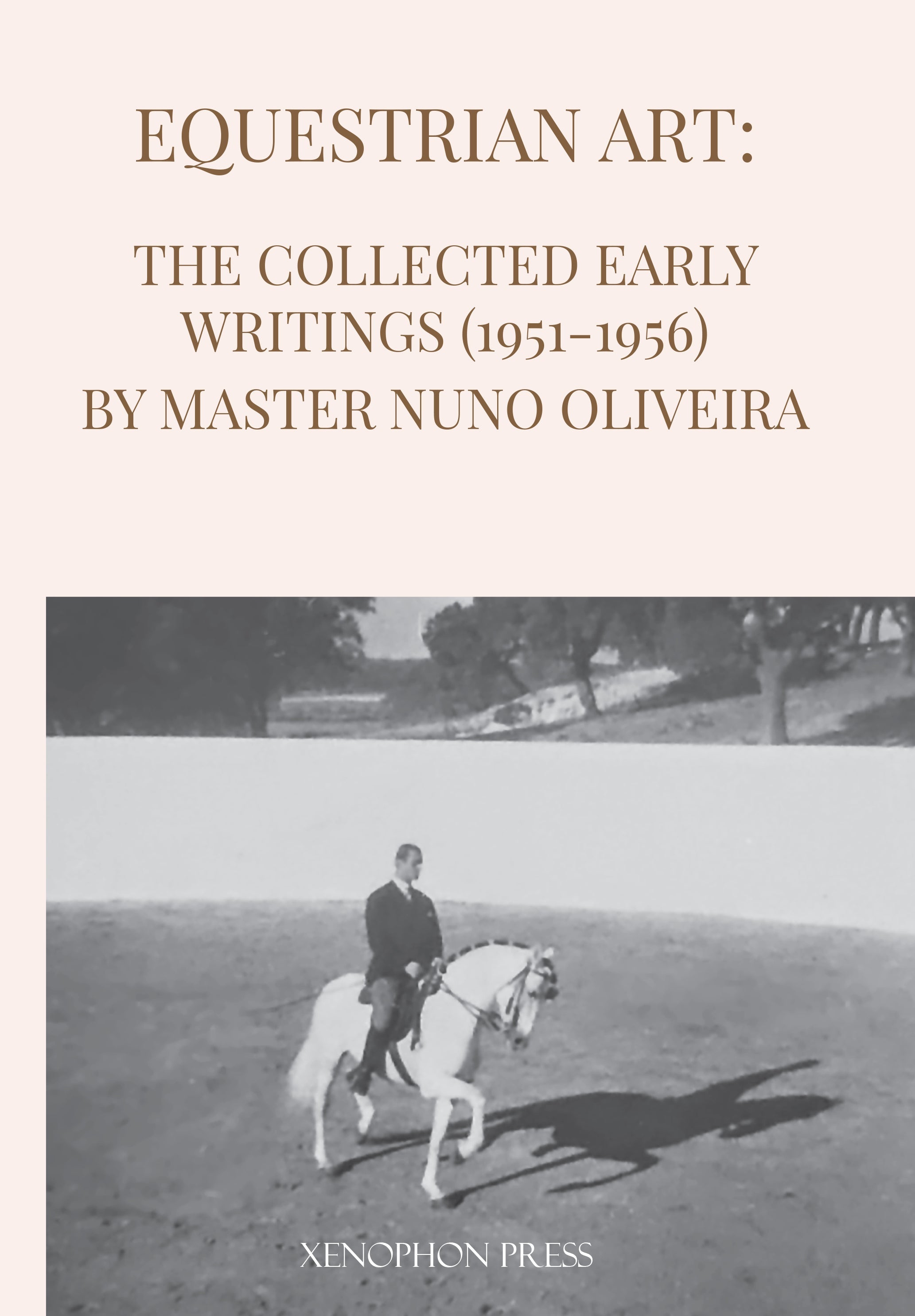 Equestrian Art: The Collected Early Writings (1951-1956) by Master Nuno Oliveira