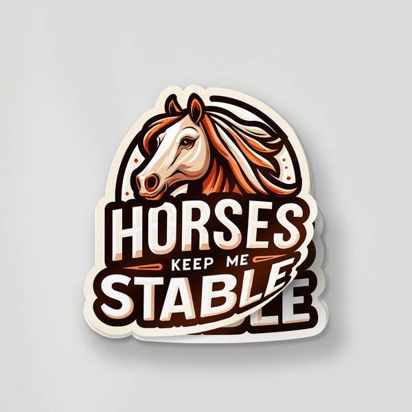 Horses Keep Me Stable Sticker