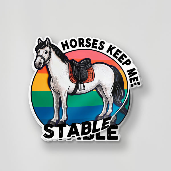 Horses Keep Me Stable Sticker