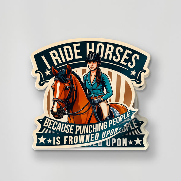 I Ride Horses Because Punching People Is Frowned Upon Sticker