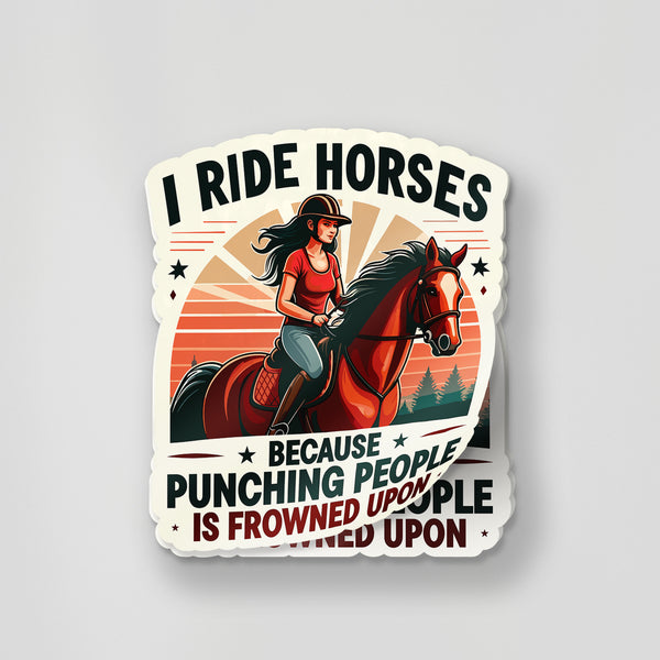 I Ride Horses Because Punching People Is Frowned Upon Sticker