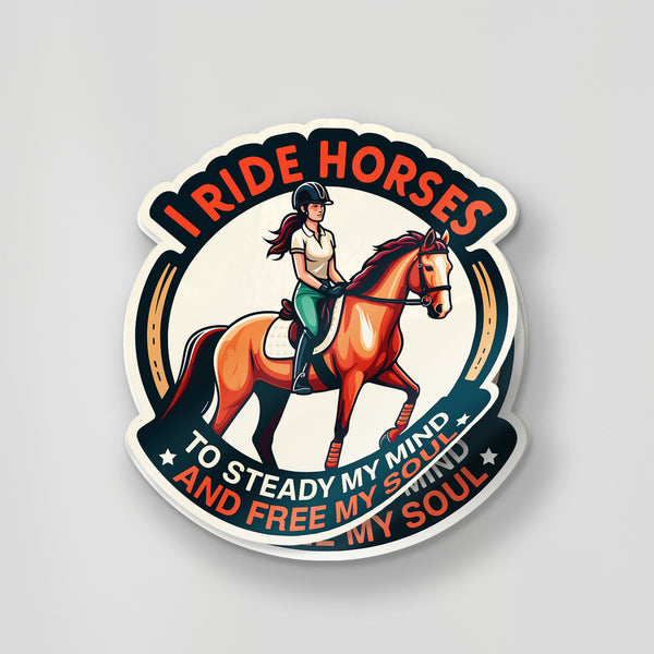 I Ride Horses To Steady My Mind Sticker