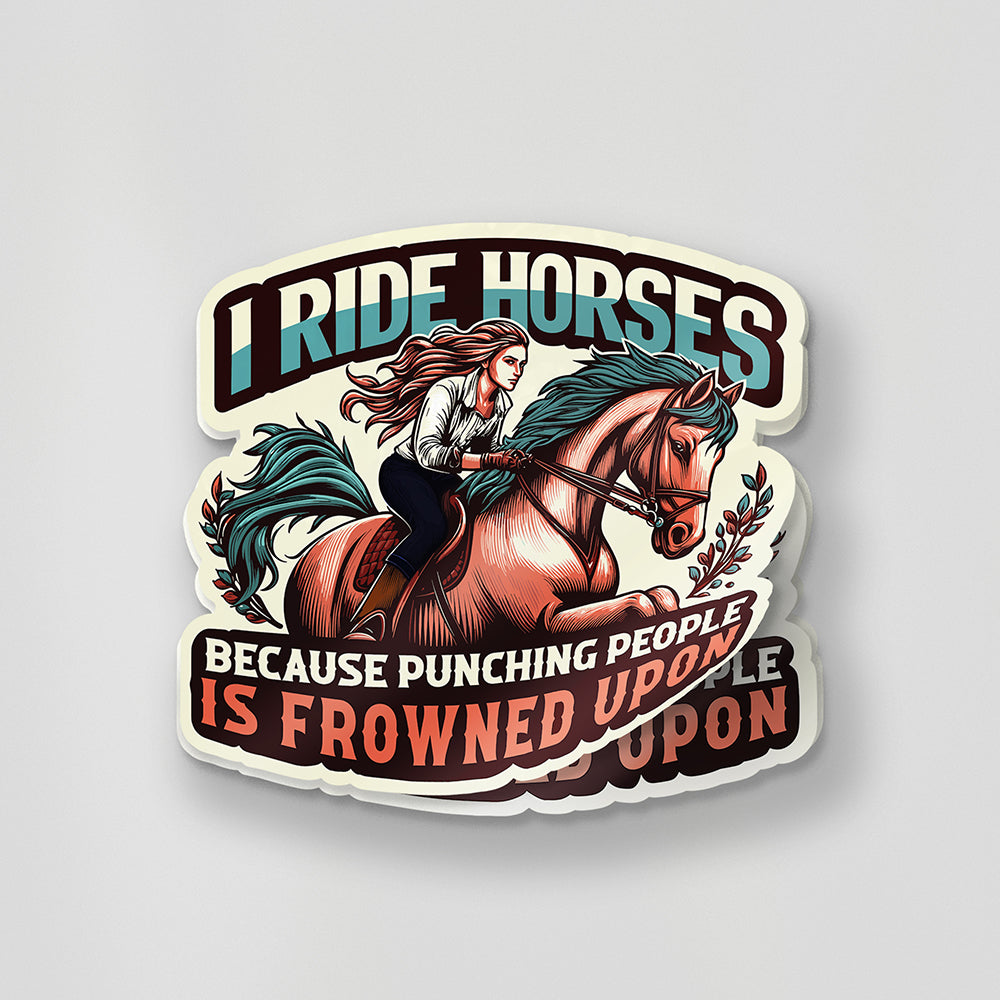 I Ride Horses Because Punching People Is Frowned Upon Sticker