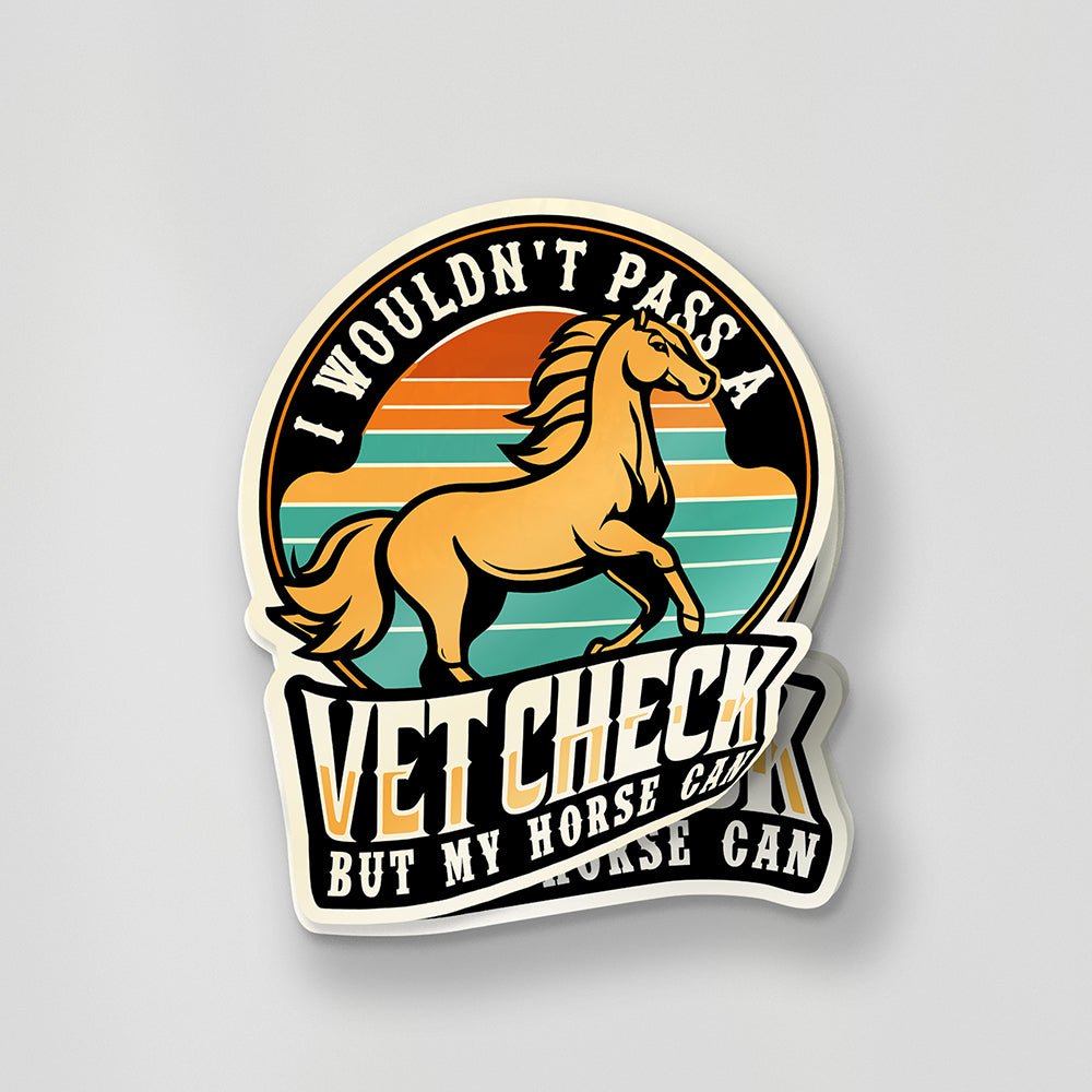 I Wouldn't Pass a Vet Check Sticker