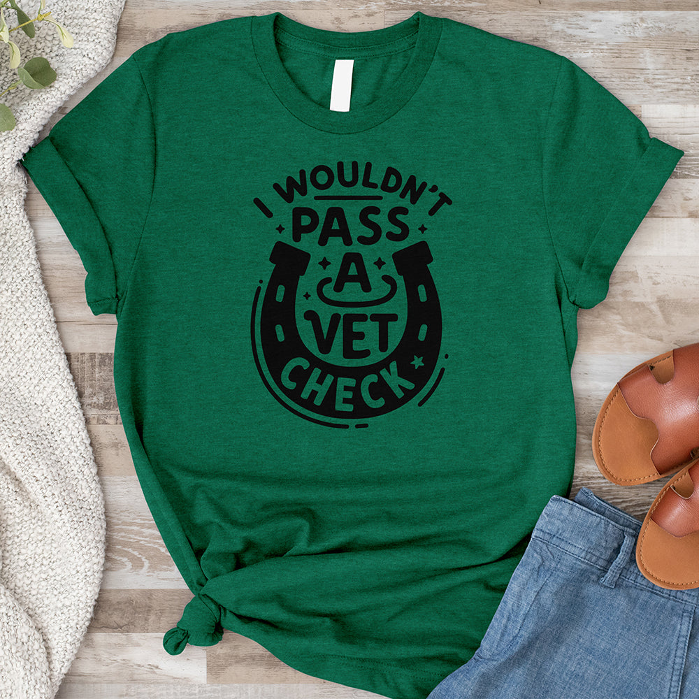 I Wouldn't Pass a Vet Check Tee