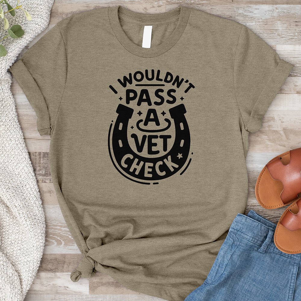 I Wouldn't Pass a Vet Check Tee